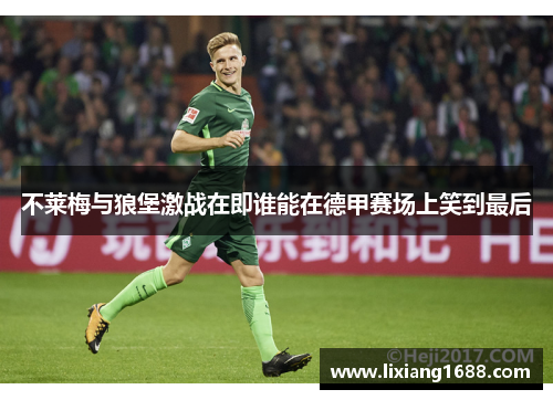 不莱梅与狼堡激战在即谁能在德甲赛场上笑到最后